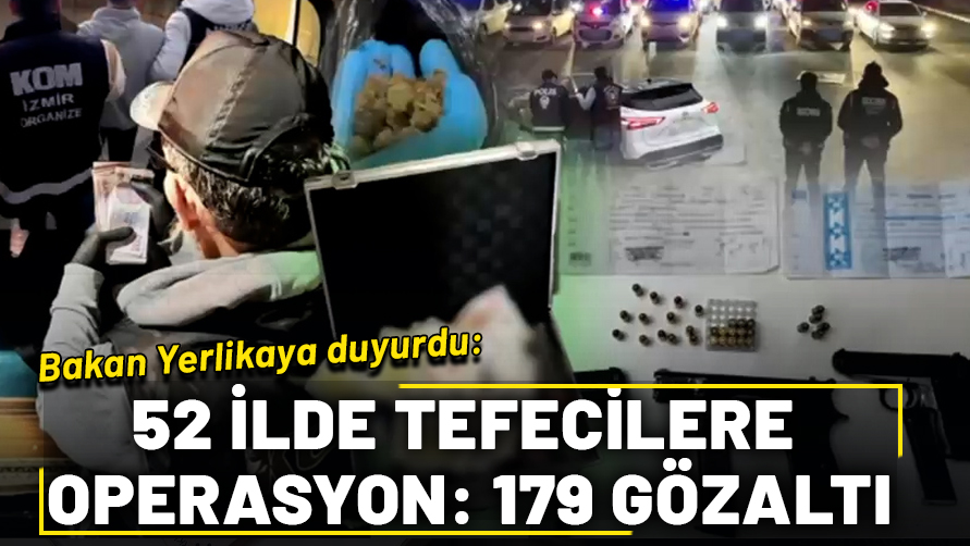 Bakan Yerlikaya duyurdu: 52 ilde tefecilere dev operasyon! 179 kişi yakalandı