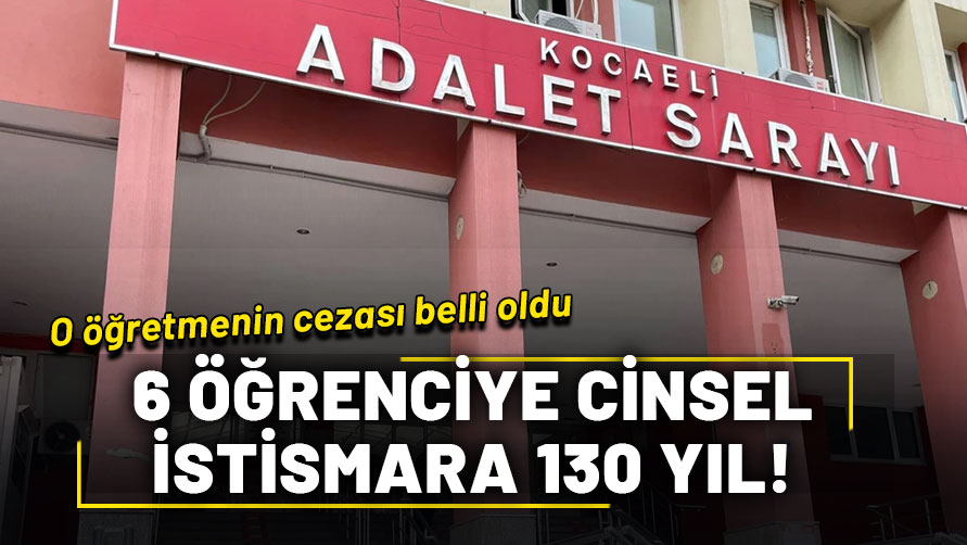 Kocaeli'nde 6 kız öğrencisine "cinsel istismar" uyguladığı iddia edilen öğretmene 130 yıl hapis