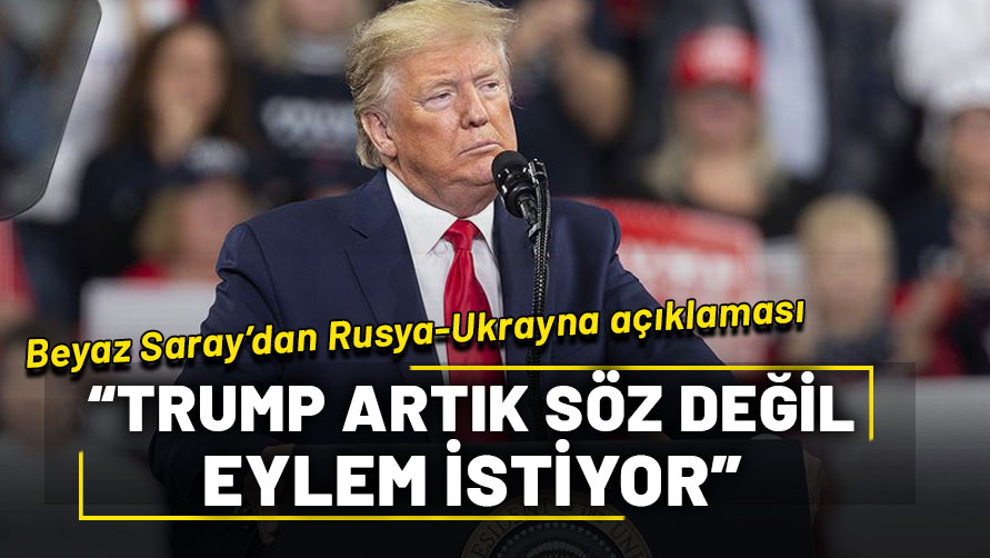 Beyaz Saray: Trump, Rusya-Ukrayna Savaşı konusunda artık söz değil eylem istiyor