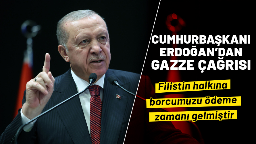 Cumhurbaşkanı Erdoğan'dan Gazze çağrısı: Filistin halkına borcumuzu ödeme zamanı gelmiştir