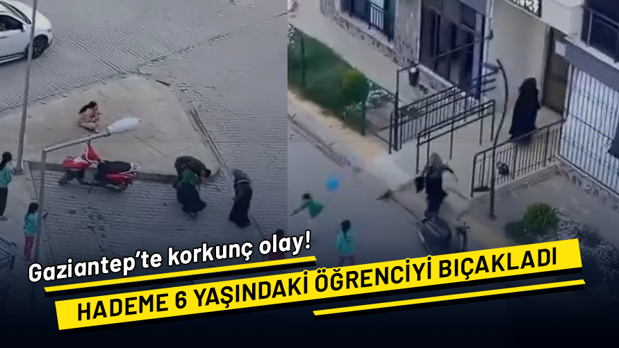 Gaziantep'te korkunç olay: Okul hademesi 6 yaşındaki öğrenciyi bıçakladı