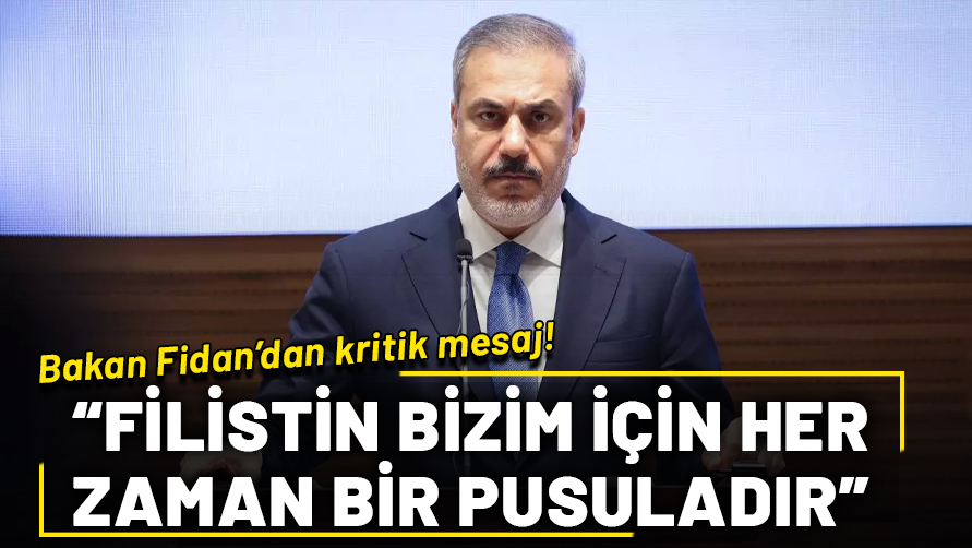 Bakan Fidan: Filistin her zaman bizim için bir pusuladır, cesur adımlar atmalıyız
