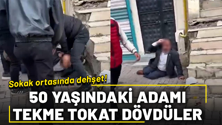 Sokak ortasında dehşet! 50 yaşındaki adama meydan dayağı attılar