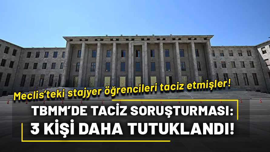 "TBMM'de stajyer öğrenciye istismar" iddiasına ilişkin soruşturmada 3 şüpheli tutuklandı