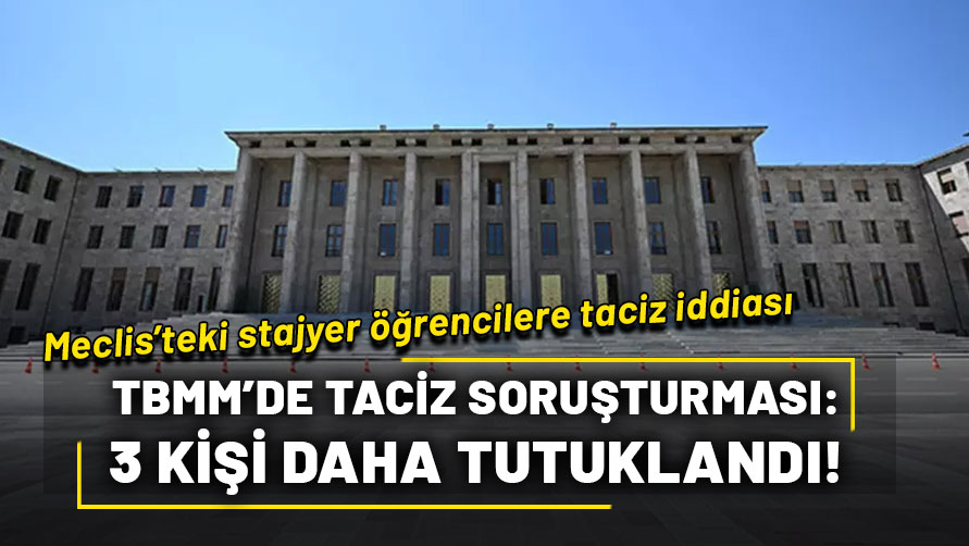 "TBMM'de stajyer öğrenciye istismar" iddiasına ilişkin soruşturmada 3 şüpheli tutuklandı