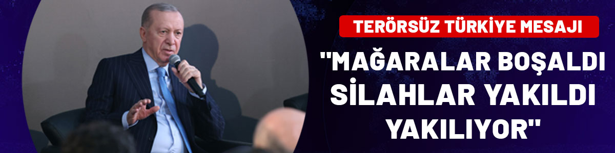 Cumhurbaşkanı Erdoğan: "Mağaralar boşaldı, silahlar yakıldı, yakılıyor"