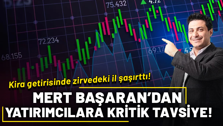 Kira getirisinde zirvedeki şehir şaşırttı! Başaran'dan yatırımcılara kritik tavsiye: Belirsizlik ve riskte kazanç vardır