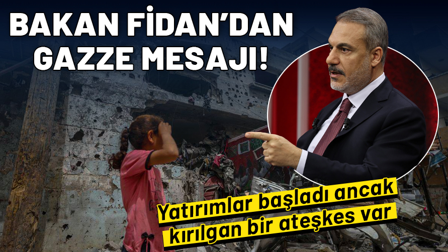 Bakan Fidan'dan Suriye ve Gazze mesajı: Yatırımlar başladı ancak kırılgan bir ateşkes var