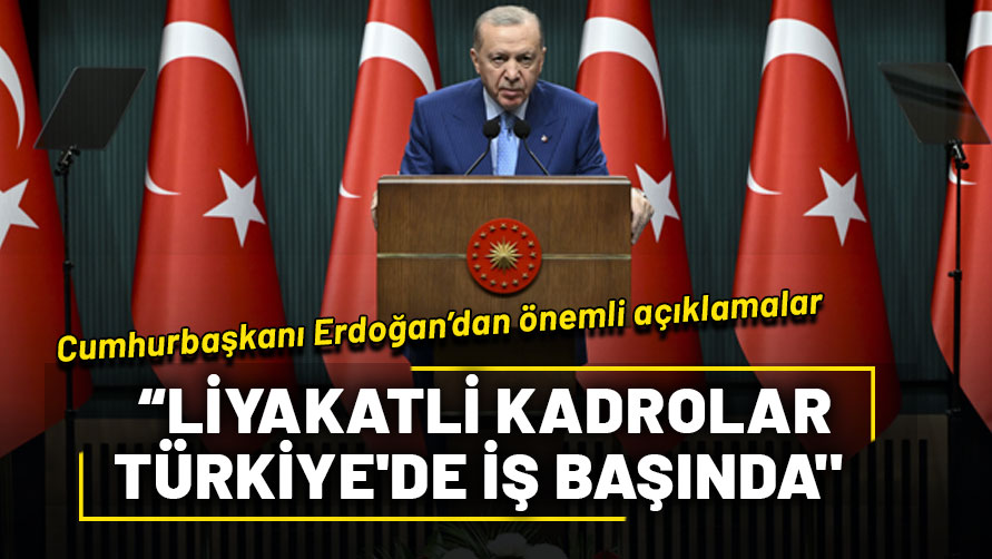 Cumhurbaşkanı Erdoğan: "Muhalefete bakıp umutsuzluğa kapılmayın, liyakatli kadrolar Türkiye'de iş başında"
