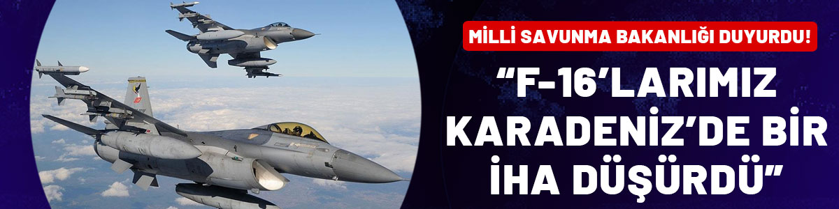 MSB duyurdu: Karadeniz'de bir İHA Türk F-16'ları tarafından düşürüldü