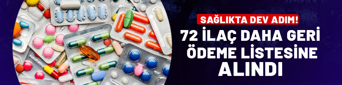 Sağlıkta dev adım: 72 ilaç daha geri ödeme listesine alındı!