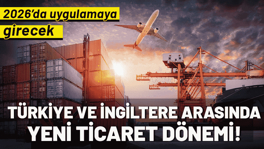 Türkiye ve İngiltere arasında yeni ticaret dönemi: 2026’da uygulamaya girecek