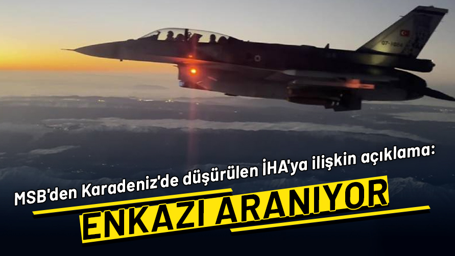 MSB'den Karadeniz'de düşürülen İHA'ya ilişkin açıklama: Enkazı aranıyor
