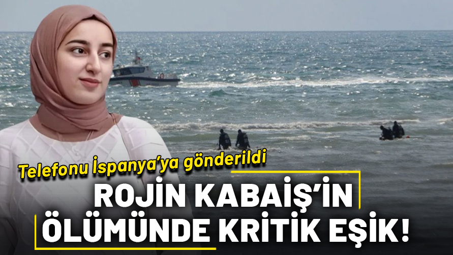 Rojin Kabaiş soruşturmasında kritik eşik: Telefonu İspanya'ya gönderildi