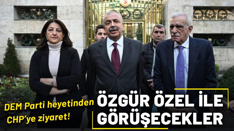 DEM Parti heyetinden CHP'ye kritik ziyaret: Özgür Özel ile görüşecekler