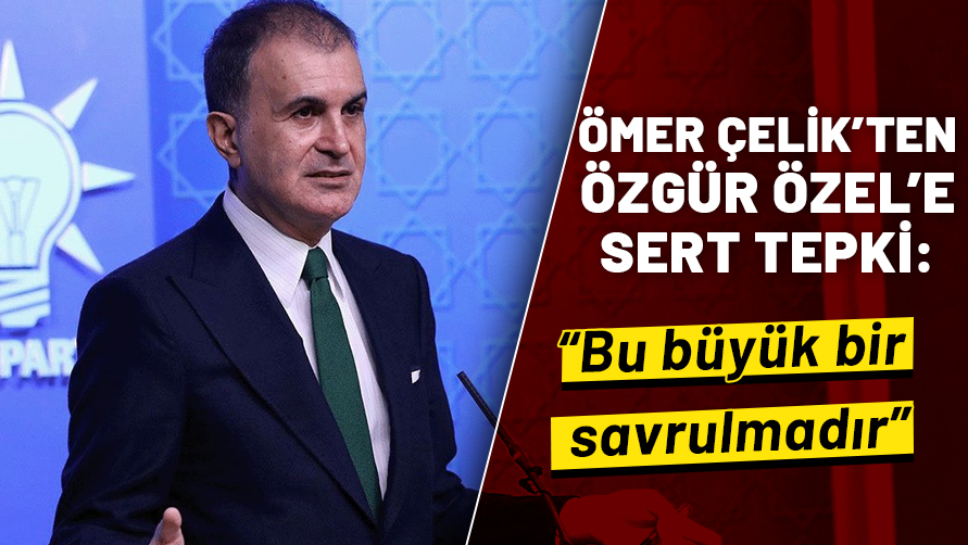 AK Parti Sözcüsü Çelik’ten Özgür Özel’e sert tepki: Bu büyük bir savrulmadır