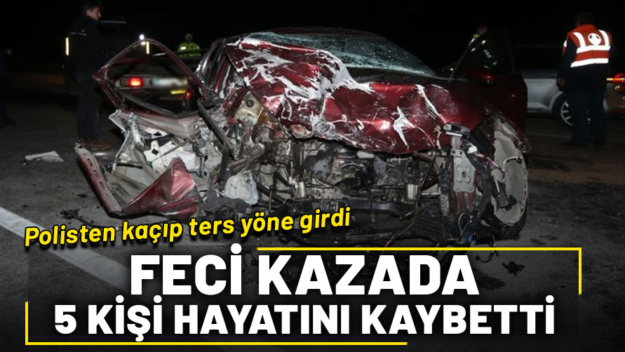 Polisten kaçıp ters yöne girdi! Feci kazada 5 ölü