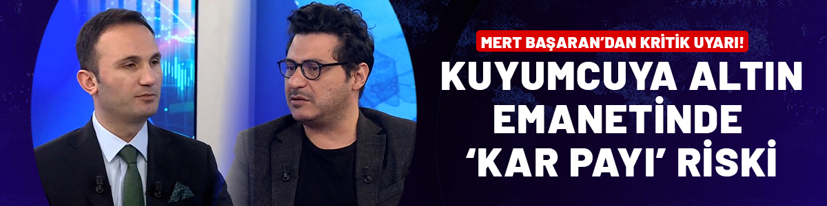 Kuyumcuya altın emanetinde 'kar payı' riski: Mert Başaran'dan kritik uyarı
