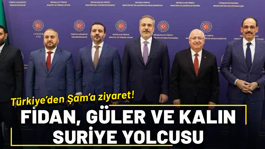 Türkiye'den Şam’a üst düzey ziyaret: Fidan, Güler ve Kalın Suriye yolcusu