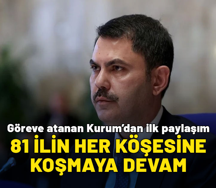 Çevre, Şehircilik ve İklim Değişikliği Bakanı Murat Kurum'dan ilk paylaşım