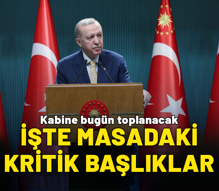 Kabine bugün toplanacak: İşte masadaki kritik başlıklar