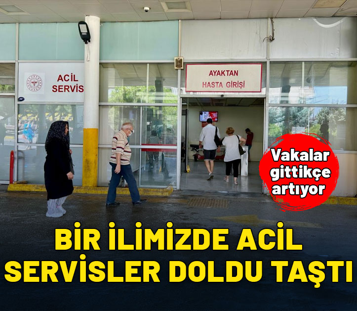 Bir ilimizde acil servisler doldu taştı: Vakalar gittikçe artıyor