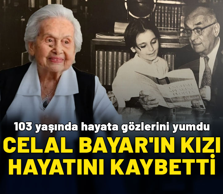 Celal Bayar'ın kızı Nilüfer Gürsoy 103 yaşında hayatını kaybetti