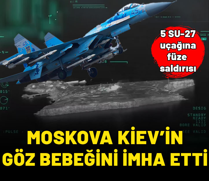 Moskova Kiev’in göz bebeğini imha etti: SU-27 uçaklarına füze saldırısı