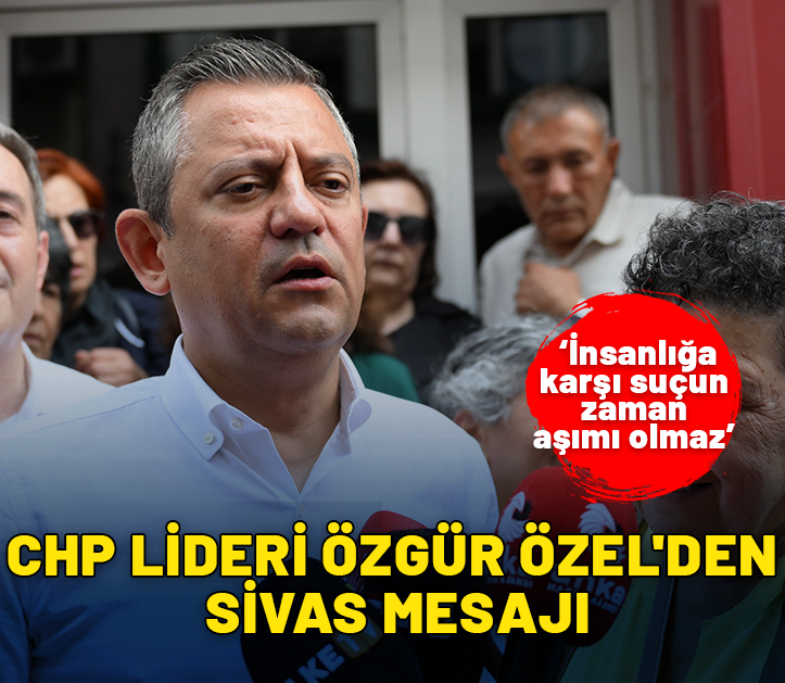 CHP Lideri Özgür Özel'den Sivas mesajı: ‘İnsanlığa karşı suçun zaman aşımı olmaz’