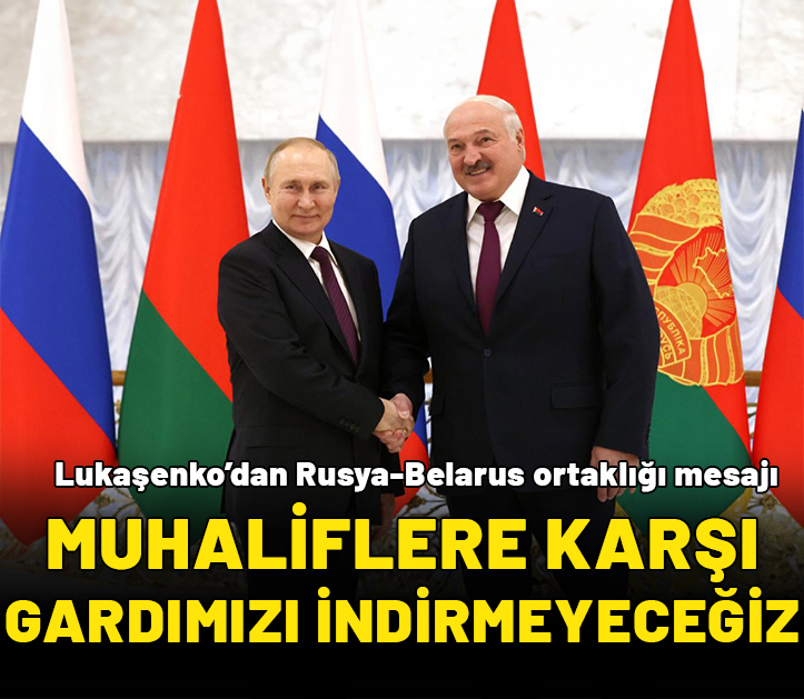 Lukaşenko’dan Rusya ile birlik mesajı: Muhaliflere karşı gardımızı indirmeyeceğiz