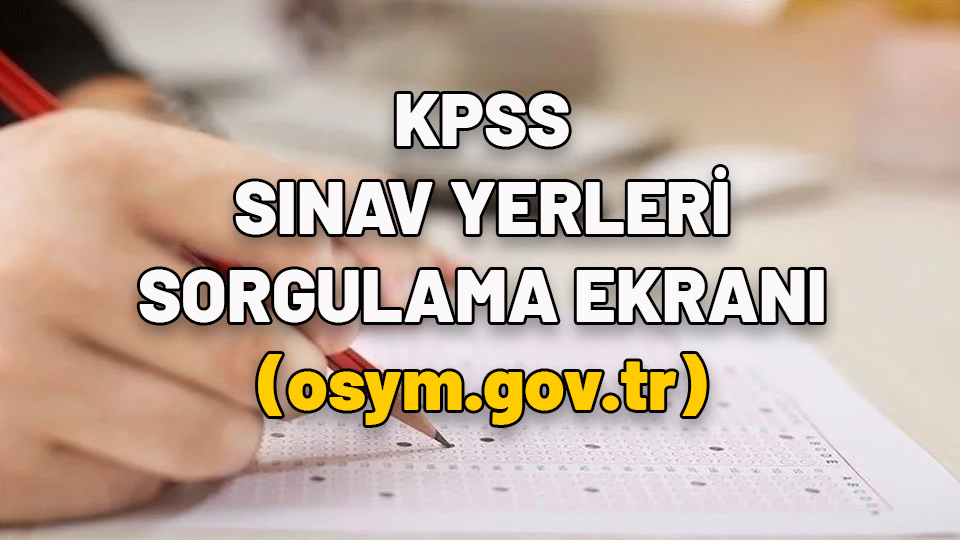 KPSS sınav yerleri sorgulama ekranı (osym.gov.tr): 2024 KPSS lisans sınav giriş belgeleri yayınlandı mı?