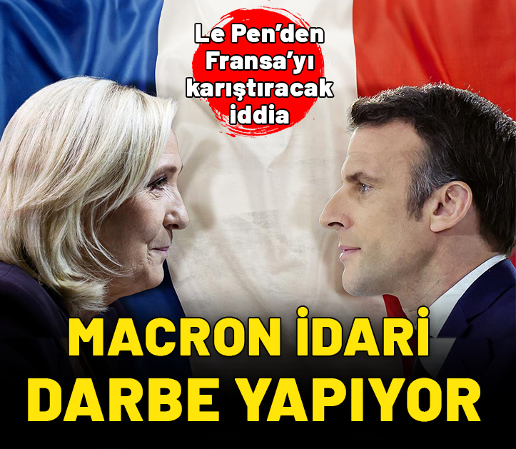 Le Pen'den Fransa'yı karıştıracak iddia: Macron darbe yapıyor