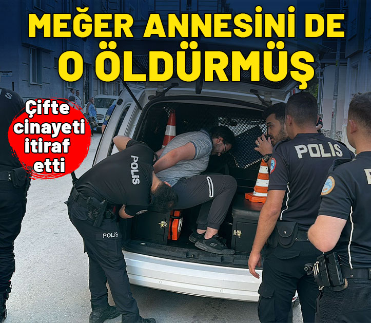 Çifte cinayeti itiraf etti: Meğer annesini de o öldürmüş