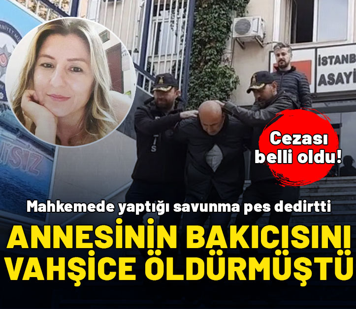 Annesinin bakıcısını vahşice öldürmüştü! Cezası belli oldu! Savunması pes dedirtti