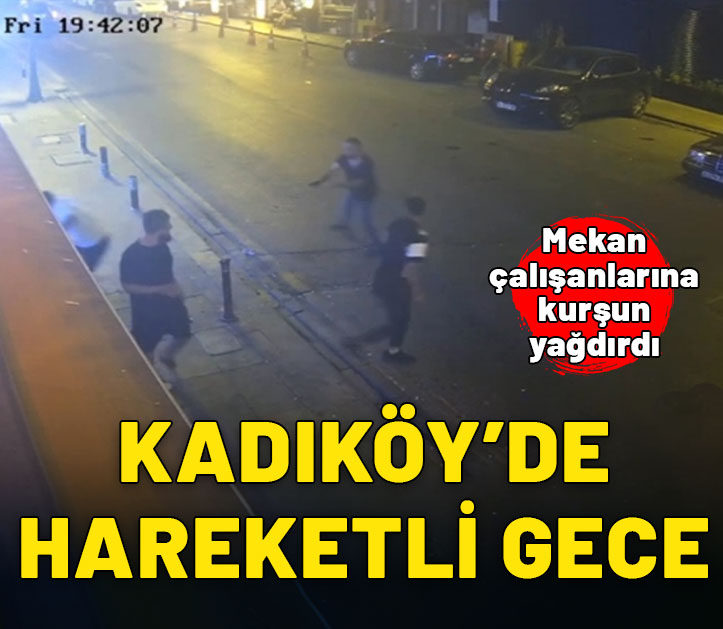 Kadıköy'de hareketli gece: Mekan çalışanlarına kurşun yağdırdı