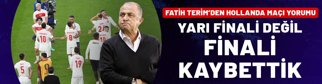 Fatih Terim'den Hollanda maçı yorumu: Yarı finali değil, finali kaybettik