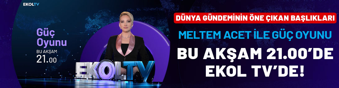 Dünya gündeminin öne çıkan başlıkları: Meltem Acet ile Güç Oyunu bu akşam 21.00'de Ekol TV'de