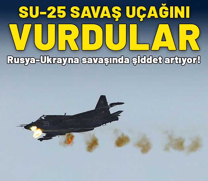 Rusya-Ukrayna savaşında şiddet artıyor: Su-25 savaş uçağını vurdular