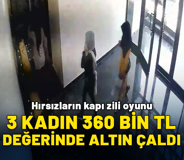 Hırsızların kapı zili oyunu: 3 kadın 360 bin TL'lik altın çaldı