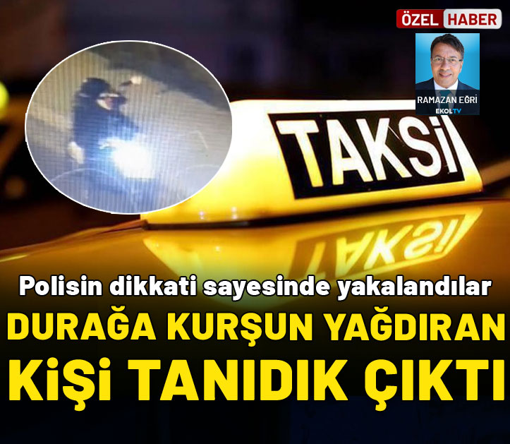 Taksi durağına kurşun yağdıran kişi tanıdık çıktı