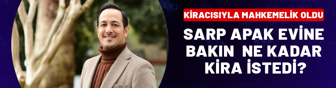 Kiracısıyla mahkemelik oldu! Sarp Apak bakın ne kadar kira istiyormuş