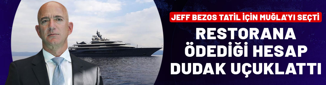 Amazon'un kurucusu Jeff Bezos tatil için Muğla'yı seçti! Restorana ödediği hesap dudak uçuklattı