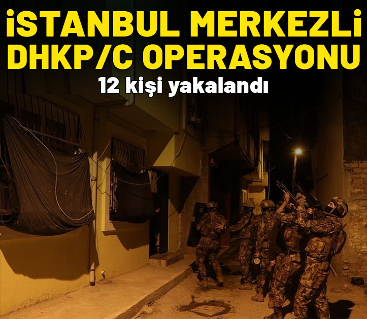 İstanbul merkezli DHKP/C operasyonu: 12 kişi yakalandı