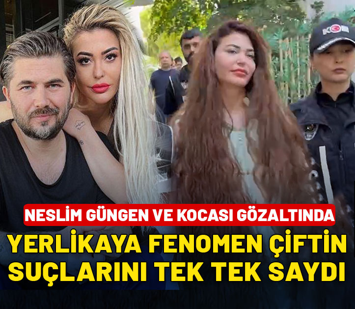 Fenomen çift gözaltında! Bakan Yerlikaya Neslim Güngen ile kocasının suçlarını tek tek saydı