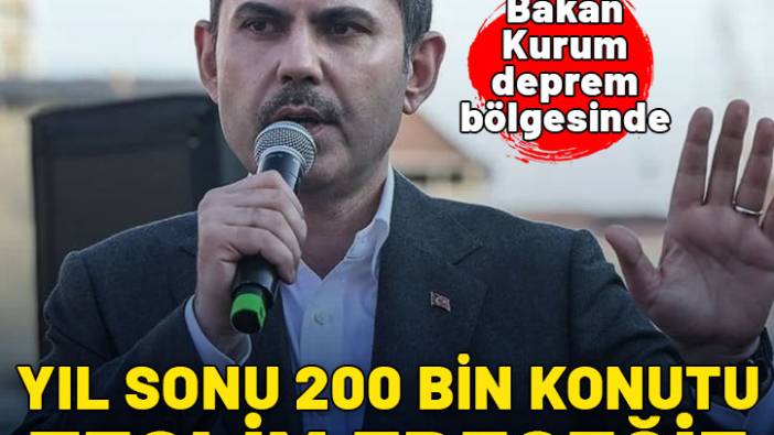 Bakan Kurum deprem bölgesinde: Yıl sonuna kadar 200 bin konutu teslim edeceğiz