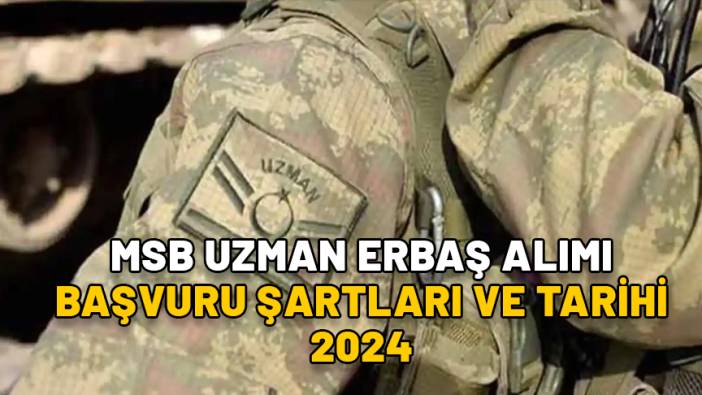 MSB UZMAN ERBAŞ ALIMI BAŞVURU ŞARTLARI VE TARİHİ 2024: MSB 4 bin 65 uzman erbaş alımı başvuru sayfası