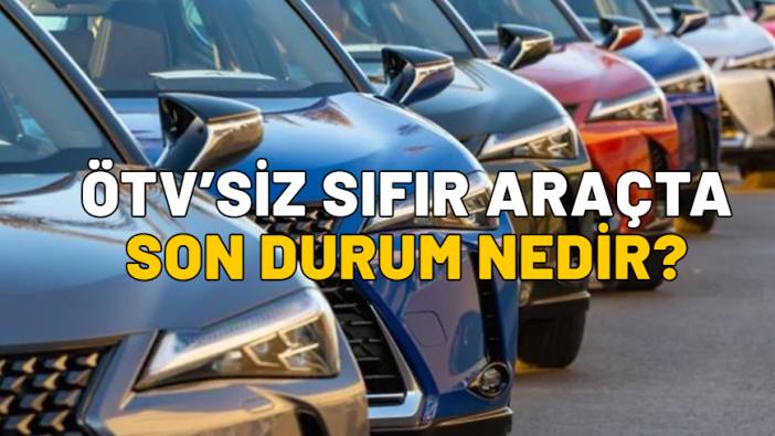 ÖTV’SİZ SIFIR ARAÇTA SON DURUM NEDİR? Hurda teşviki Meclis’ten geçti mi?