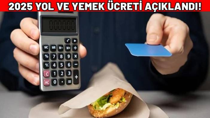 2025 YOL VE YEMEK ÜCRETLERİ| Yemek ve yol ücretleri ne kadar oldu? İşte yanıtı...