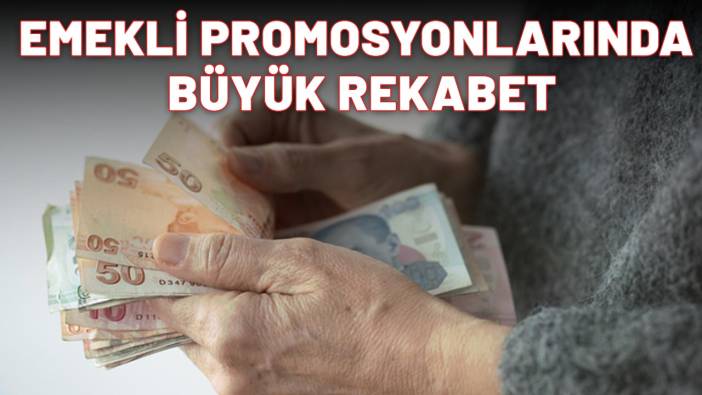 EMEKLİ PROMOSYONLARINDA BÜYÜK REKABET: En yüksek ödeme bakın ne kadar oldu! İşte banka banka promosyon listesi