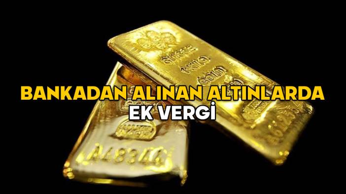 BANKADAN ALINAN ALTINLARDA EK VERGİ Mİ VAR? Bankadan alınan altınlarda kambiyo vergisi ne kadar, yüzde kaç?